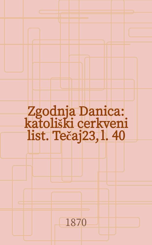 Zgodnja Danica : katoliški cerkveni list. Tečaj23, l. 40