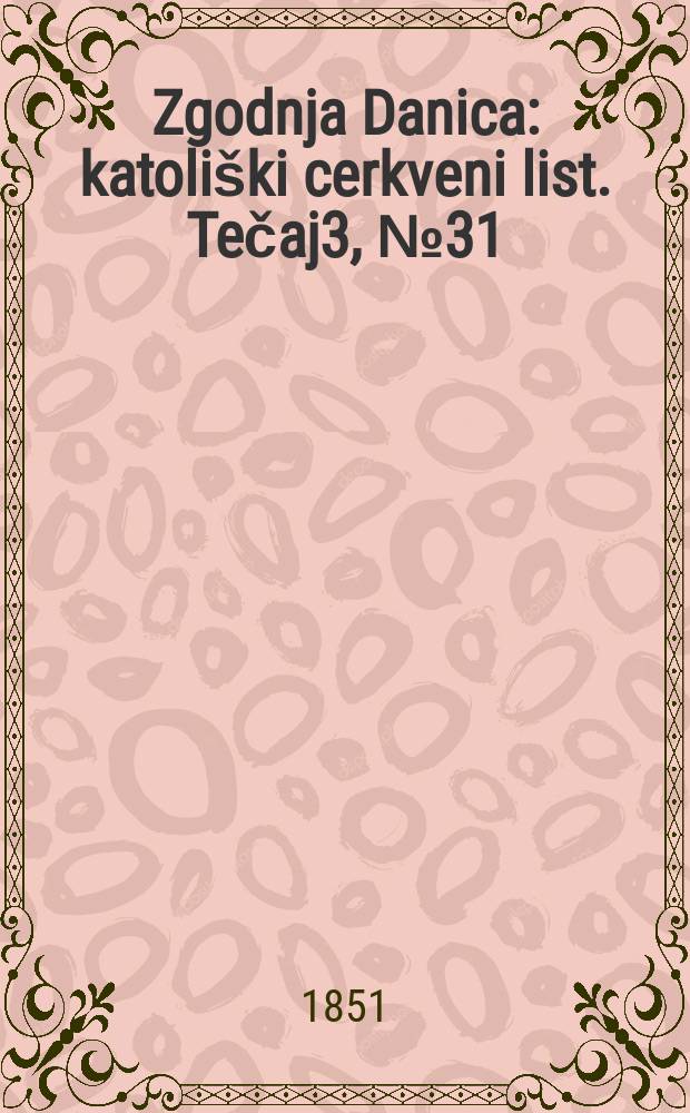 Zgodnja Danica : katoli&scaron;ki cerkveni list. Tečaj3, № 31