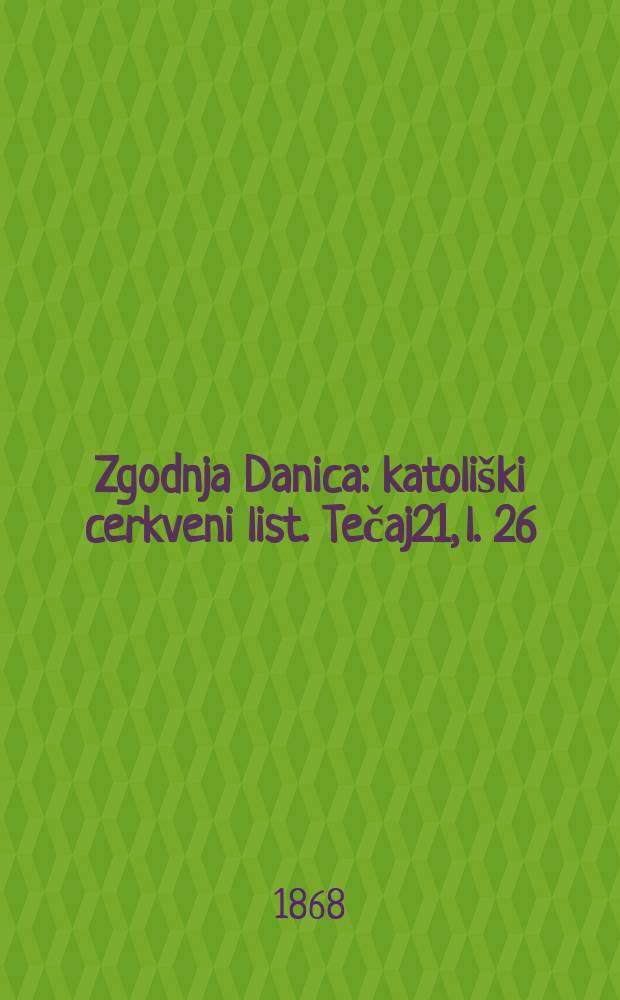 Zgodnja Danica : katoliški cerkveni list. Tečaj21, l. 26