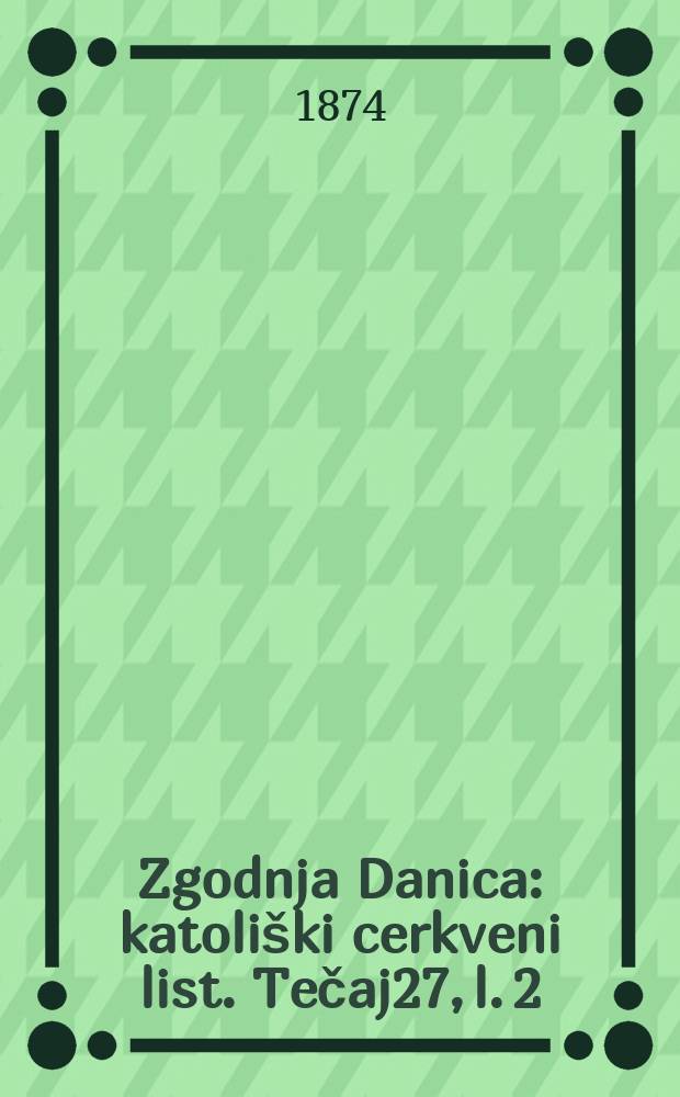 Zgodnja Danica : katoliški cerkveni list. Tečaj27, l. 2