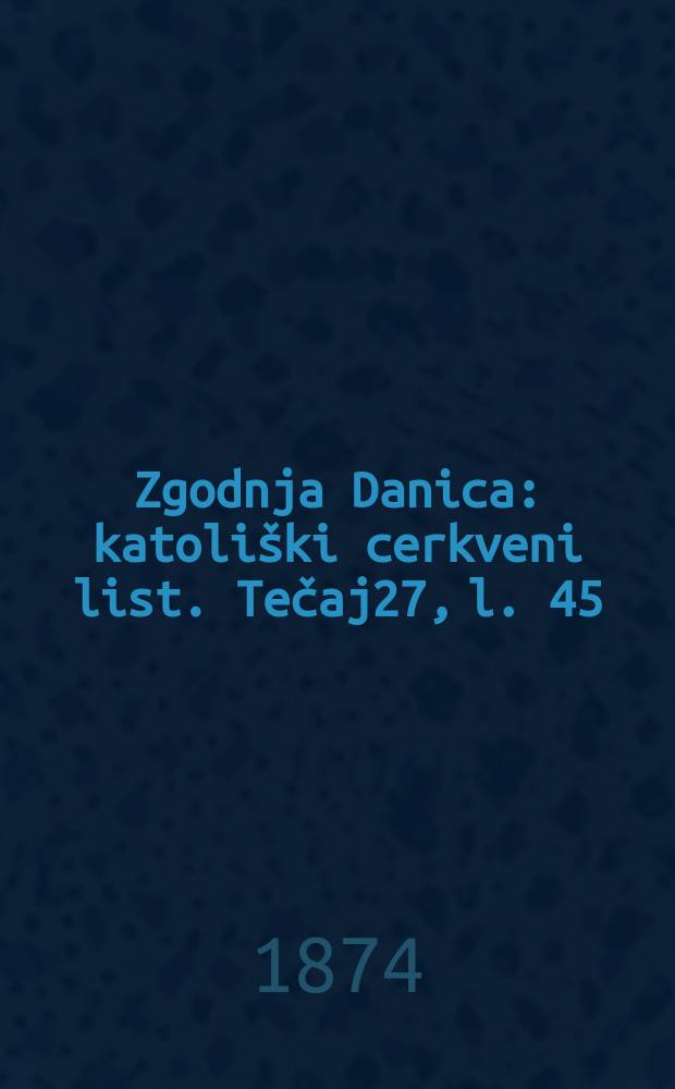 Zgodnja Danica : katoliški cerkveni list. Tečaj27, l. 45