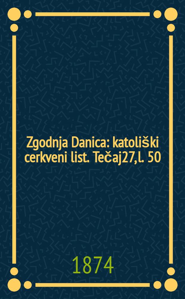 Zgodnja Danica : katoliški cerkveni list. Tečaj27, l. 50