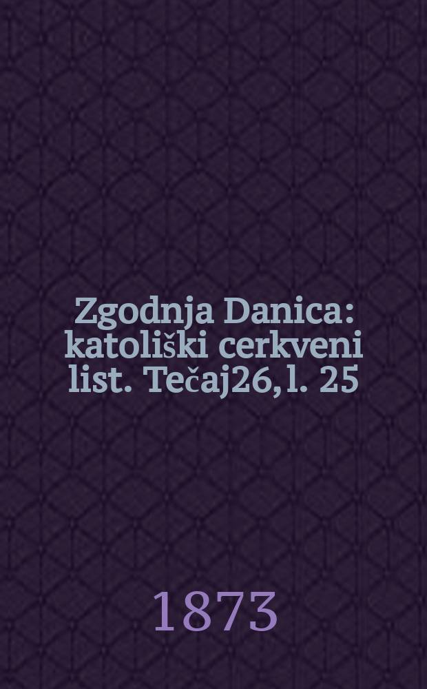 Zgodnja Danica : katoliški cerkveni list. Tečaj26, l. 25