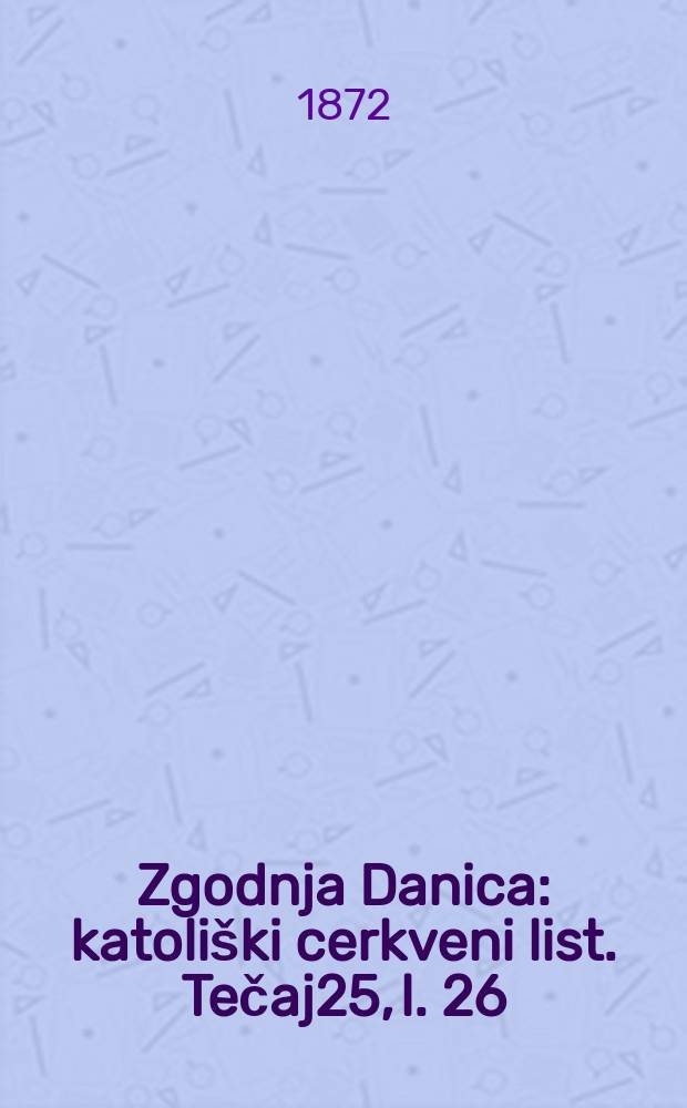 Zgodnja Danica : katoliški cerkveni list. Tečaj25, l. 26