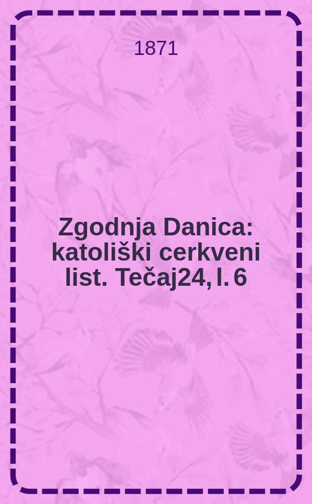 Zgodnja Danica : katoliški cerkveni list. Tečaj24, l. 6