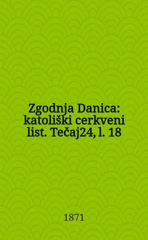 Zgodnja Danica : katoliški cerkveni list. Tečaj24, l. 18