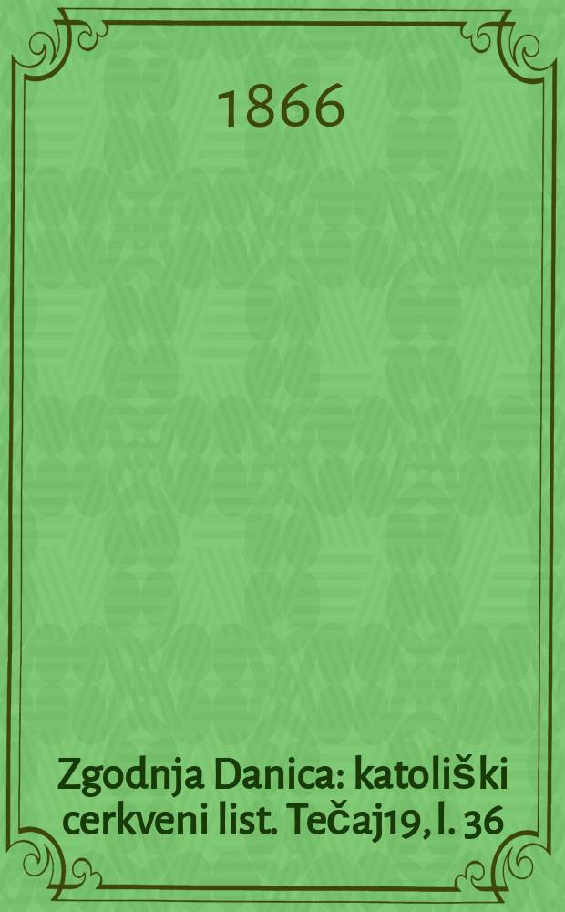 Zgodnja Danica : katoli&scaron;ki cerkveni list. Tečaj19, l. 36