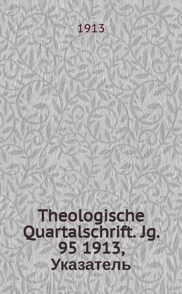 Theologische Quartalschrift. Jg. 95 1913, Указатель