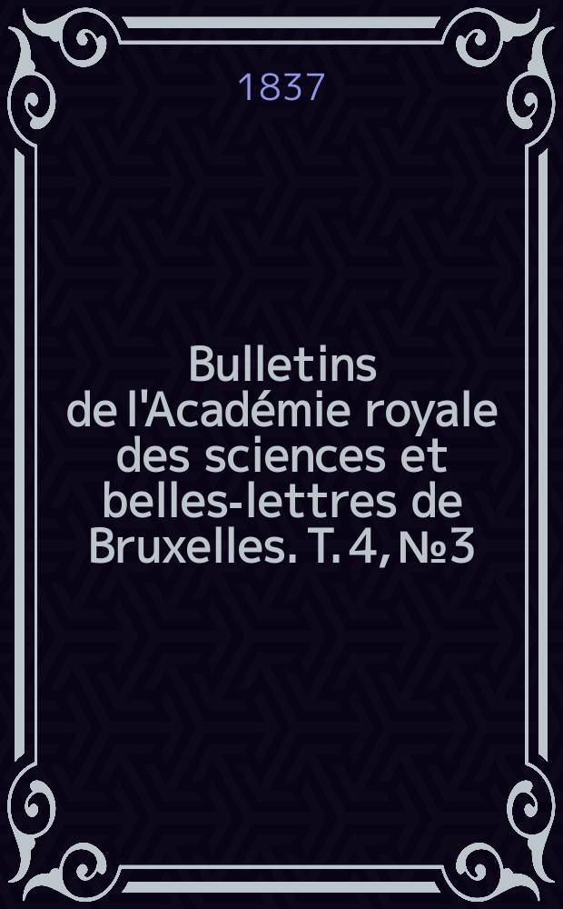 Bulletins de l'Académie royale des sciences et belles-lettres de Bruxelles. T. 4, № 3