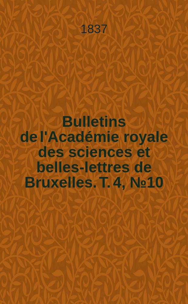 Bulletins de l'Académie royale des sciences et belles-lettres de Bruxelles. T. 4, № 10