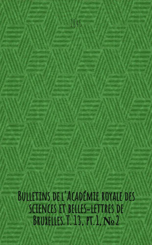 Bulletins de l'Académie royale des sciences et belles-lettres de Bruxelles. T. 13, pt. 1, № 2