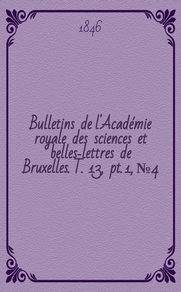 Bulletins de l'Acad&eacute;mie royale des sciences et belles-lettres de Bruxelles. T. 13, pt. 1, № 4