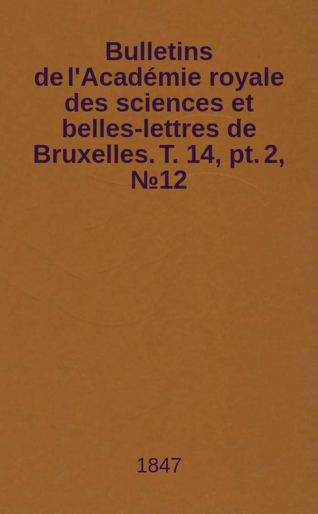 Bulletins de l'Académie royale des sciences et belles-lettres de Bruxelles. T. 14, pt. 2, № 12