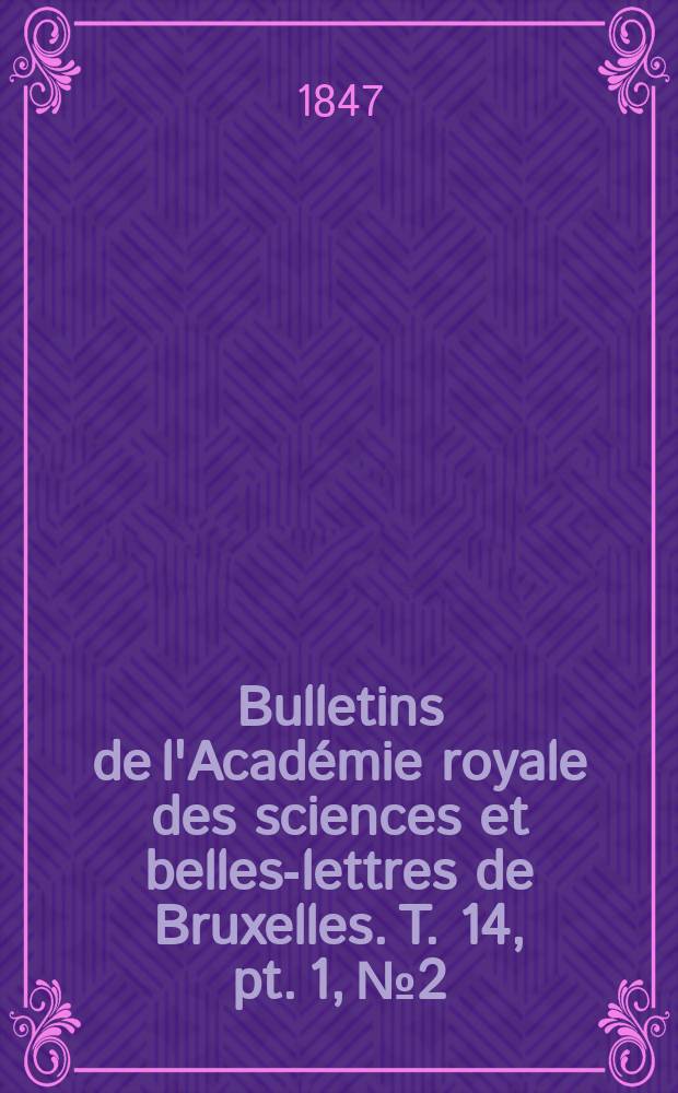 Bulletins de l'Académie royale des sciences et belles-lettres de Bruxelles. T. 14, pt. 1, № 2