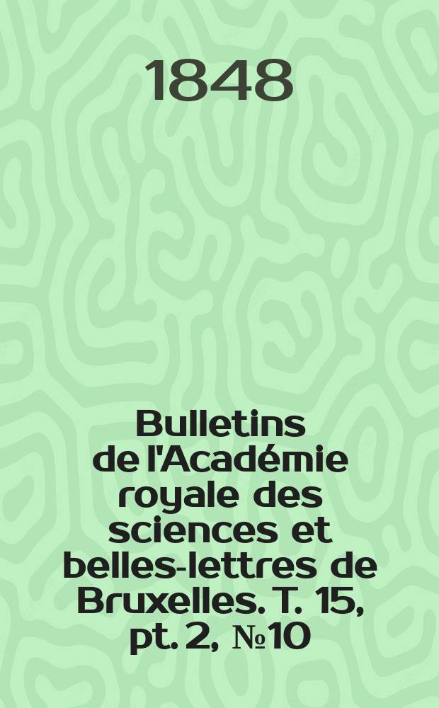 Bulletins de l'Académie royale des sciences et belles-lettres de Bruxelles. T. 15, pt. 2, № 10