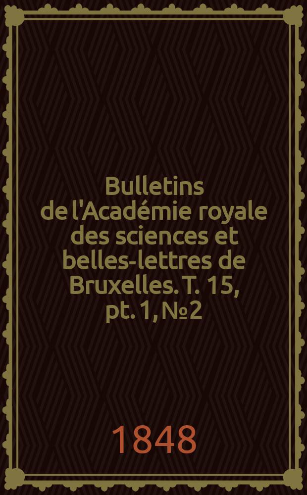 Bulletins de l'Académie royale des sciences et belles-lettres de Bruxelles. T. 15, pt. 1, № 2