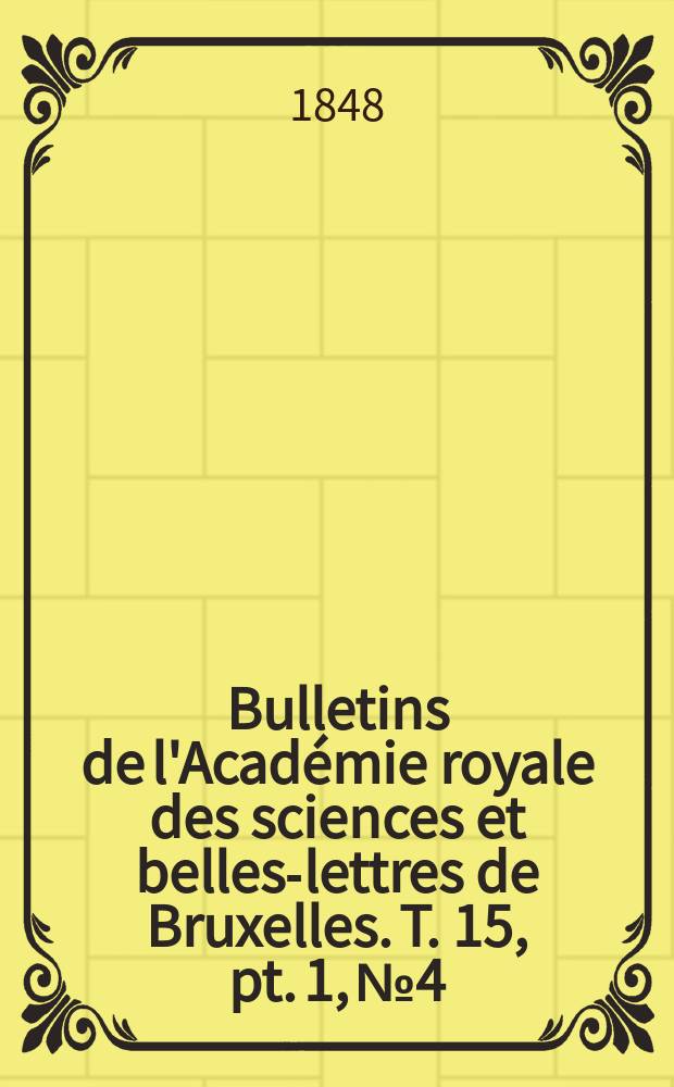 Bulletins de l'Acad&eacute;mie royale des sciences et belles-lettres de Bruxelles. T. 15, pt. 1, № 4