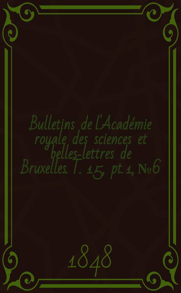 Bulletins de l'Acad&eacute;mie royale des sciences et belles-lettres de Bruxelles. T. 15, pt. 1, № 6