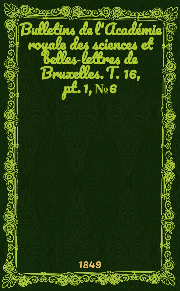 Bulletins de l'Acad&eacute;mie royale des sciences et belles-lettres de Bruxelles. T. 16, pt. 1, № 6