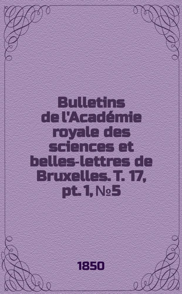 Bulletins de l'Acad&eacute;mie royale des sciences et belles-lettres de Bruxelles. T. 17, pt. 1, № 5