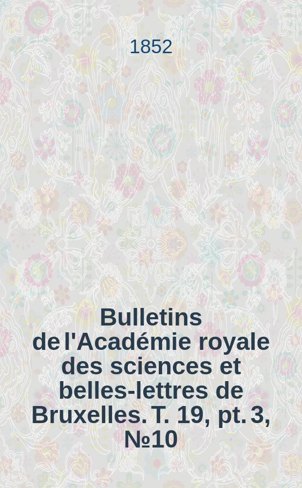 Bulletins de l'Académie royale des sciences et belles-lettres de Bruxelles. T. 19, pt. 3, № 10