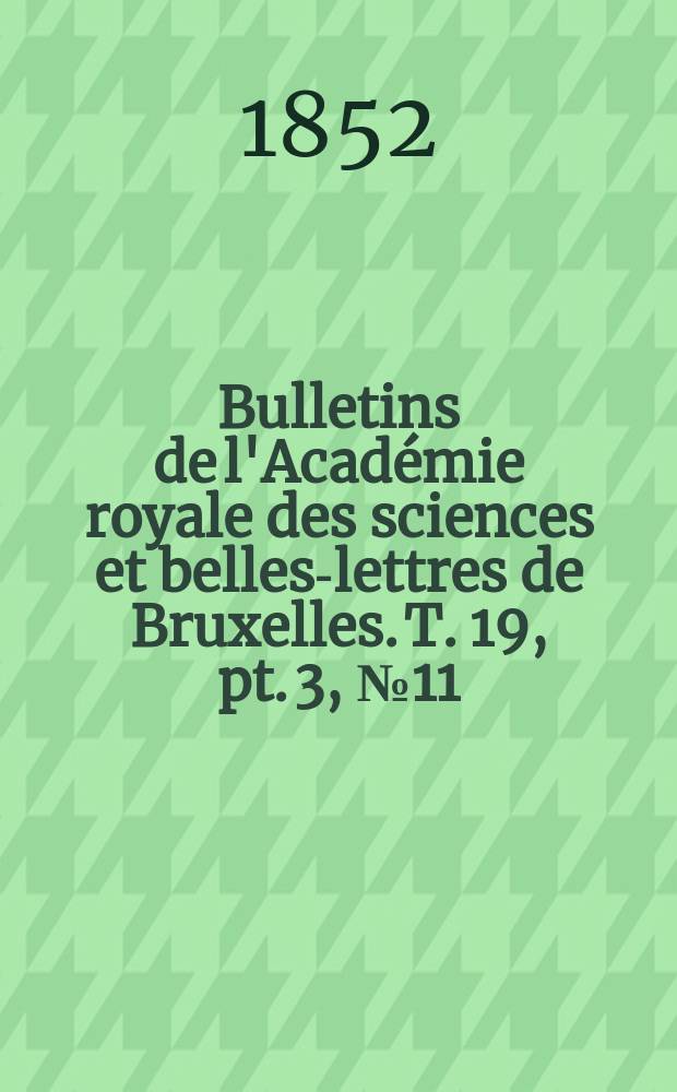Bulletins de l'Académie royale des sciences et belles-lettres de Bruxelles. T. 19, pt. 3, № 11
