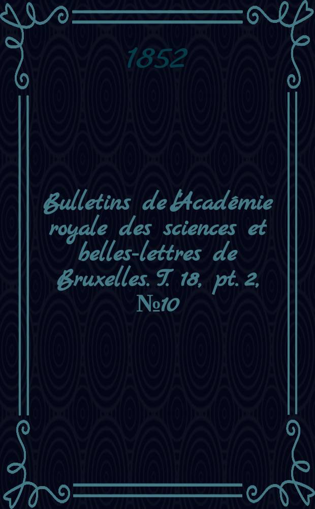 Bulletins de l'Acad&eacute;mie royale des sciences et belles-lettres de Bruxelles. T. 18, pt. 2, № 10