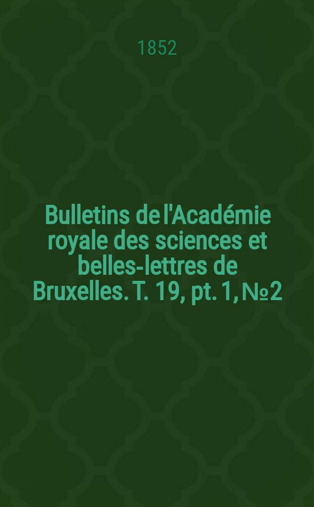 Bulletins de l'Académie royale des sciences et belles-lettres de Bruxelles. T. 19, pt. 1, № 2