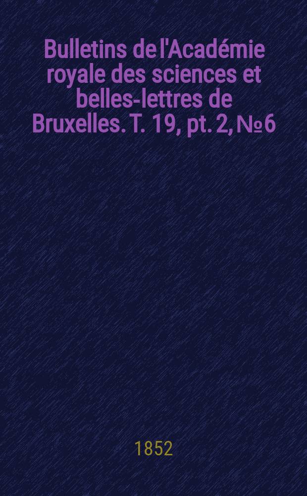 Bulletins de l'Académie royale des sciences et belles-lettres de Bruxelles. T. 19, pt. 2, № 6