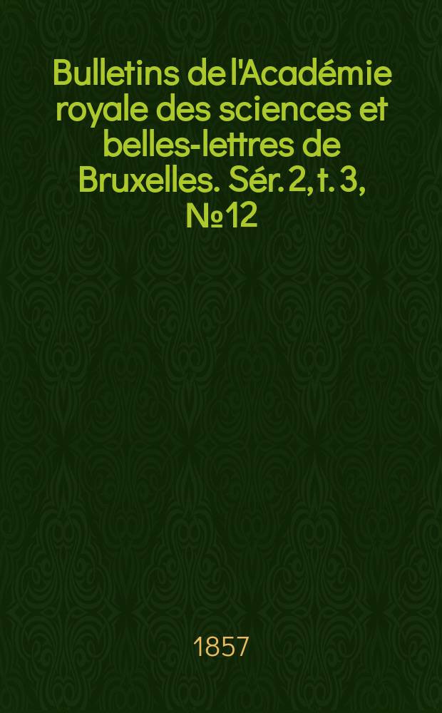 Bulletins de l'Acad&eacute;mie royale des sciences et belles-lettres de Bruxelles. S&eacute;r. 2, t. 3, № 12