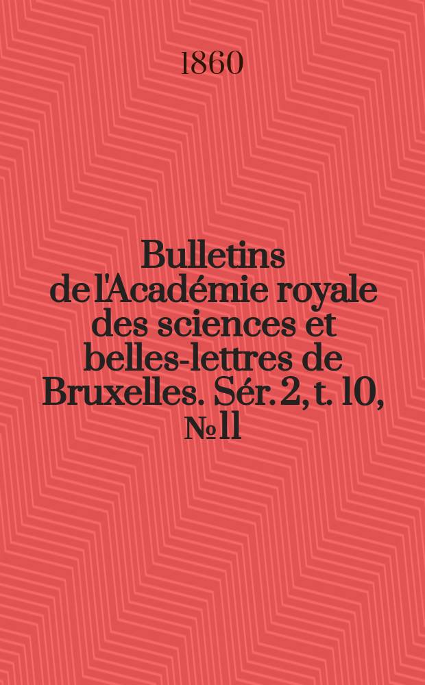Bulletins de l'Acad&eacute;mie royale des sciences et belles-lettres de Bruxelles. S&eacute;r. 2, t. 10, № 11