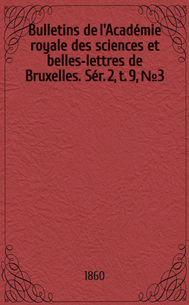 Bulletins de l'Académie royale des sciences et belles-lettres de Bruxelles. Sér. 2, t. 9, № 3
