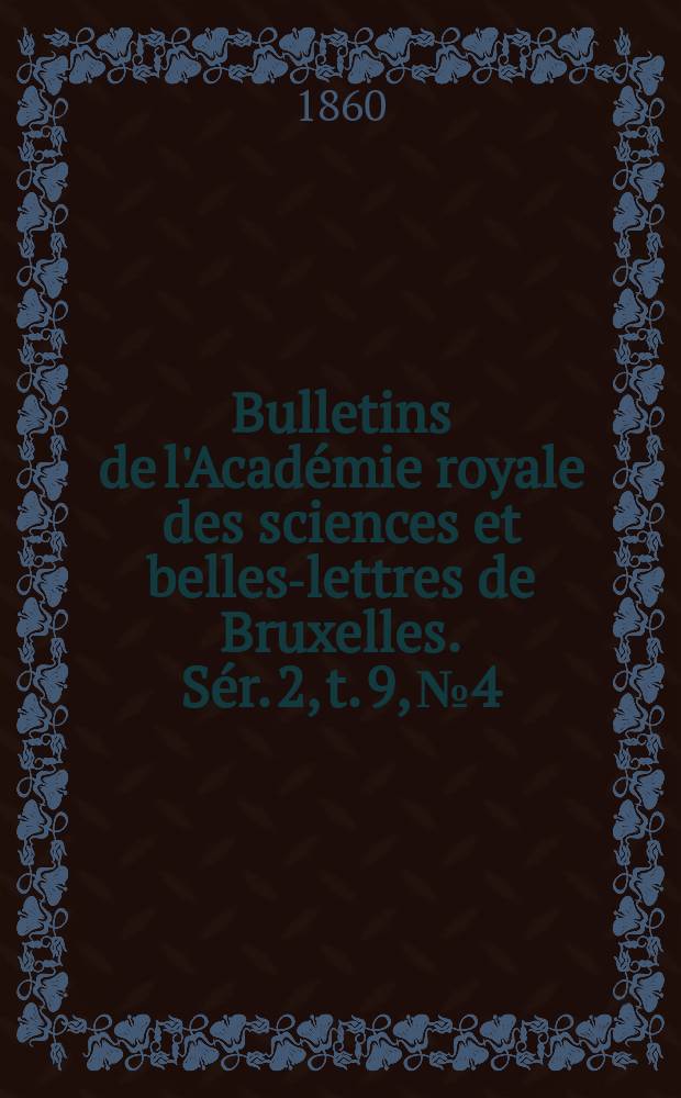 Bulletins de l'Acad&eacute;mie royale des sciences et belles-lettres de Bruxelles. S&eacute;r. 2, t. 9, № 4