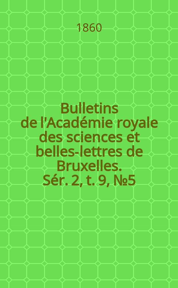 Bulletins de l'Académie royale des sciences et belles-lettres de Bruxelles. Sér. 2, t. 9, № 5