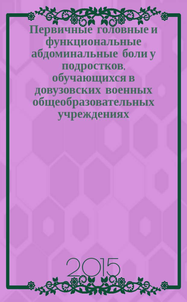 Первичные головные и функциональные абдоминальные боли у подростков, обучающихся в довузовских военных общеобразовательных учреждениях : автореферат диссертации на соискание ученой степени кандидата медицинских наук : специальность 14.01.08 <Педиатрия>