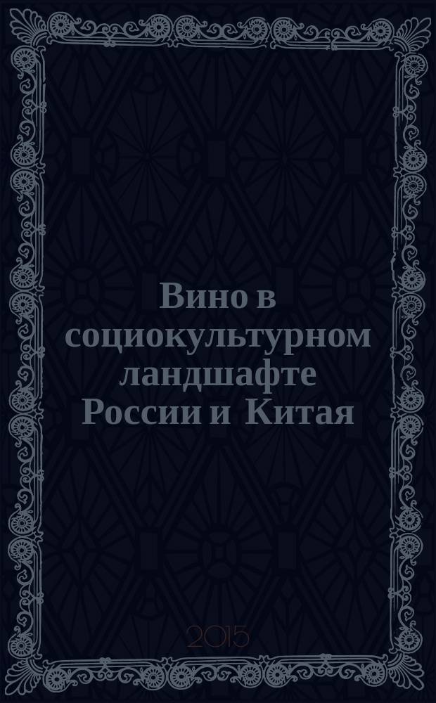 Вино в социокультурном ландшафте России и Китая : автореферат диссертации на соискание ученой степени кандидата исторических наук : специальность 24.00.01 <Теория и история культуры>