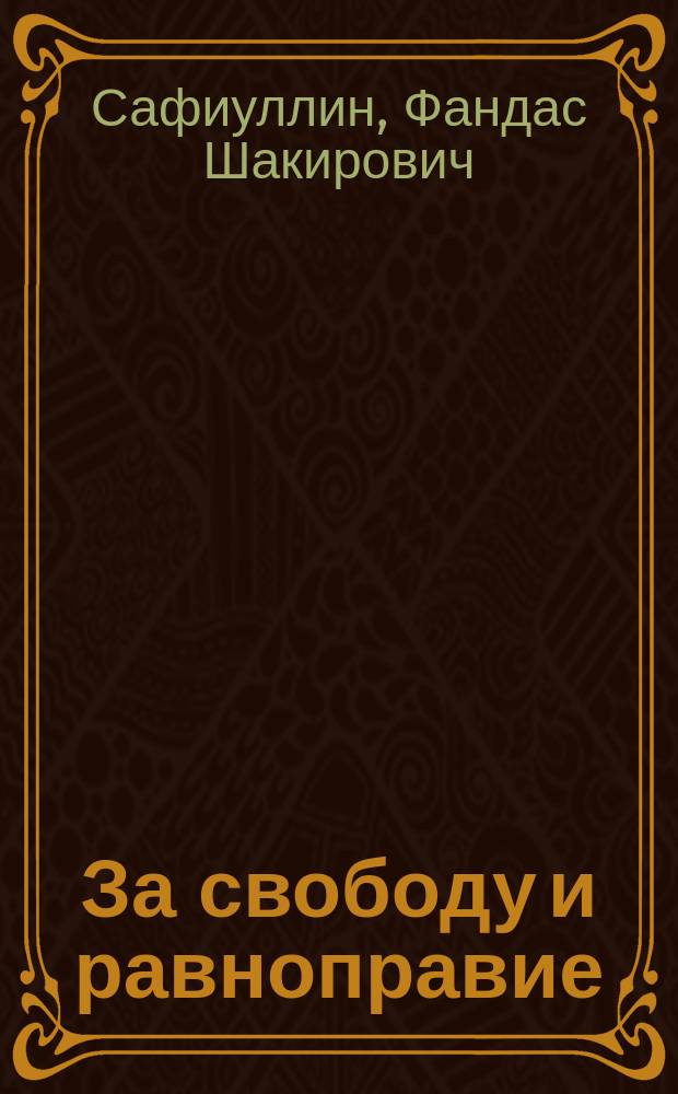За свободу и равноправие : воспоминания, публицистика, интервью... : на русском и татарском языках