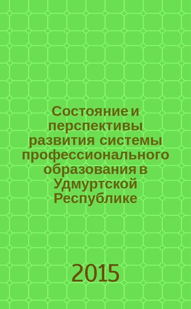 Состояние и перспективы развития системы профессионального образования в Удмуртской Республике : сборник материалов V республиканской научно-практической конференции, 8-9 октября 2015 года