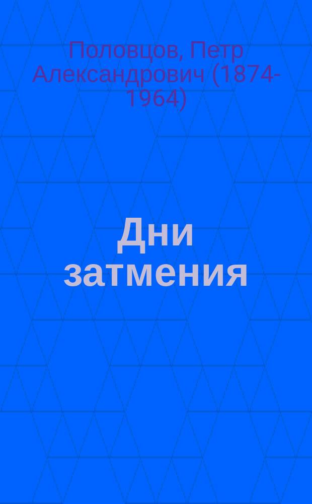 Дни затмения : записки Главнокомандующего войсками Петроградского военного округа генерала П.А. Половцова в 1917 году