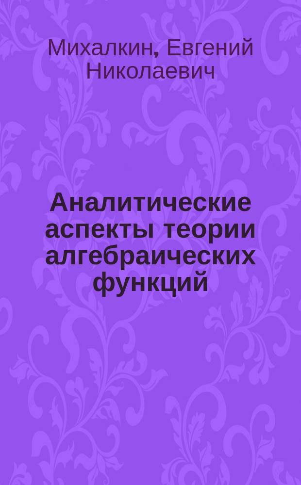 Аналитические аспекты теории алгебраических функций : автореферат диссертации на соискание ученой степени доктора физико-математических наук : специальность 01.01.01 <Вещественный, комплексный и функциональный анализ>