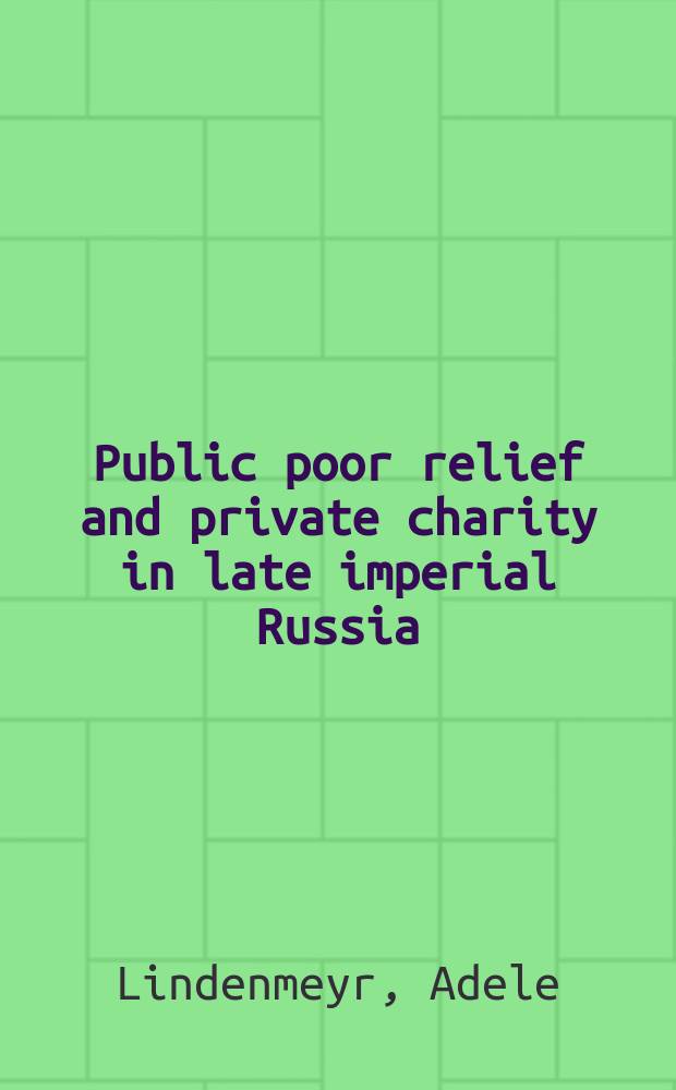 Public poor relief and private charity in late imperial Russia : a dissertation = Общественная помощь бедным и частная благотворительность в конце царской России.
