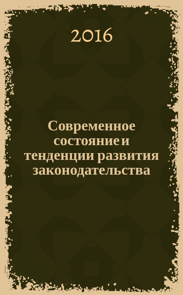 Современное состояние и тенденции развития законодательства : сборник статей Международной научно-практической конференции, 10 июня 2016 г