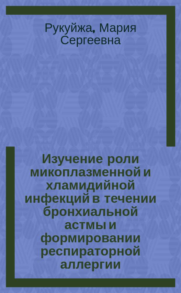 Изучение роли микоплазменной и хламидийной инфекций в течении бронхиальной астмы и формировании респираторной аллергии : автореферат диссертации на соискание ученой степени кандидата медицинских наук : специальность 14.01.08 <Педиатрия> : специальность 14.01.25 <Пульмонология>