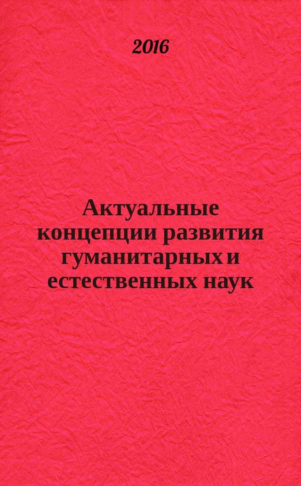 Актуальные концепции развития гуманитарных и естественных наук : экономические, социальные, философские, политические, правовые аспекты : материалы международной научно-практической конференции (27 июня 2016 г.)