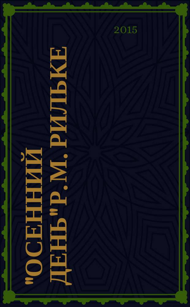 "Осенний день" Р. М. Рильке: оригинал и его переводы : (учебное пособие по курсу основ художественного перевода) : для студентов всех филологических направлений вузов