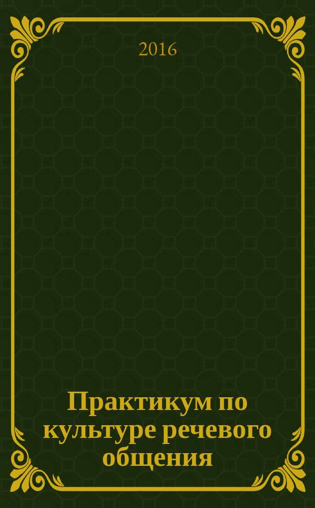 Практикум по культуре речевого общения : учебник для студентов, обучающихся по направлению подготовки дипломированных бакалавров "Лингвистика", ["Педагогическое образование" (профиль "иностранный язык")] в 2 т. Т. 2