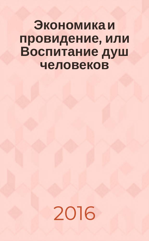 Экономика и провидение, или Воспитание душ человеков : монография