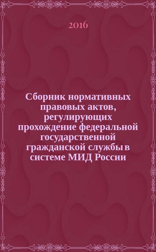 Сборник нормативных правовых актов, регулирующих прохождение федеральной государственной гражданской службы в системе МИД России. В 4-х т. Т. 1