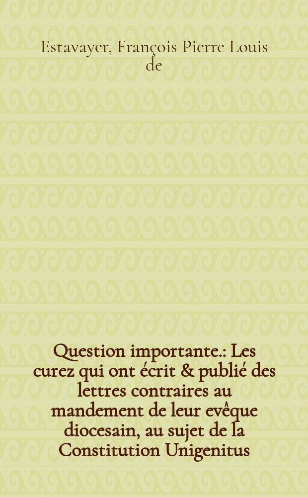 Question importante. : Les curez qui ont écrit & publié des lettres contraires au mandement de leur evêque diocesain, au sujet de la Constitution Unigenitus, ont-ils encouru les censures?