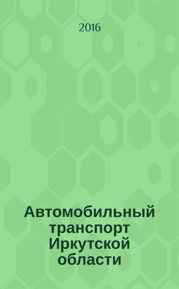 Автомобильный транспорт Иркутской области : статистический сборник
